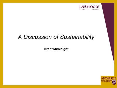 A Discussion of Sustainability Brent McKnight. Conceptualizing sustainability “Sustainable Development meets the needs of the present without compromising.