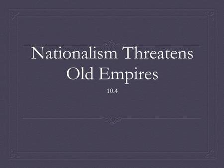 Nationalism Threatens Old Empires