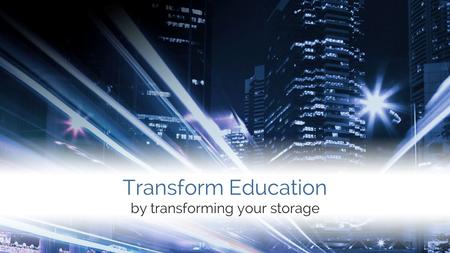 #compromisenothing © Copyright 2015 Tegile Systems, All Rights Reserved. Company Confidential. 1 Transform Education by transforming your storage.