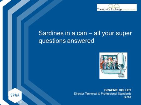 Sardines in a can – all your super questions answered GRAEME COLLEY Director Technical & Professional Standards SPAA.