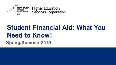 Student Financial Aid: What You Need to Know! Spring/Summer 2015.