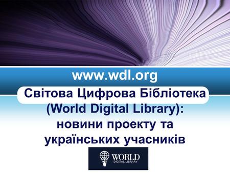 Www.wdl.org Світова Цифрова Бібліотека (World Digital Library): новини проекту та українських учасників.
