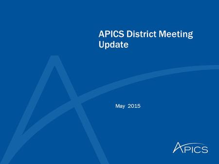 APICS District Meeting Update May 2015. 2 © APICS Confidential and Proprietary APICS Vision and Mission APICS Vision Statement APICS—the world’s leading.