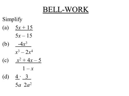 BELL-WORK Simplify (a) 5x x – 15 (b) -4x3 . x3 – 2x4