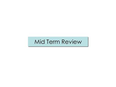 Mid Term Review. Mid Term Wed, April 8 –Open book –Open papers –Open slides In class exam –Duration 1 hour Exam level –Not hard.