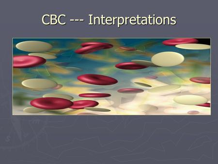 CBC --- Interpretations. Abstract Interpretation of different parameters reported on modern day analyzers is bit tricky and demand continuous monitoring.