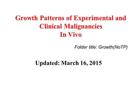 Growth Patterns of Experimental and Clinical Malignancies In Vivo Updated: March 16, 2015 Folder title: Growth(NoTP)