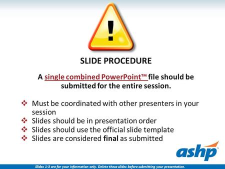 SLIDE PROCEDURE A single combined PowerPoint™ file should be submitted for the entire session.  Must be coordinated with other presenters in your session.