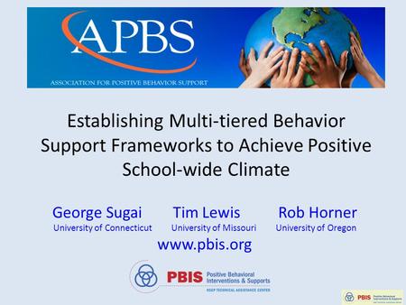 Establishing Multi-tiered Behavior Support Frameworks to Achieve Positive School-wide Climate George Sugai Tim Lewis Rob Horner University of Connecticut.