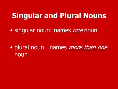 Singular and Plural Nouns singular noun: names one noun plural noun: names more than one noun.