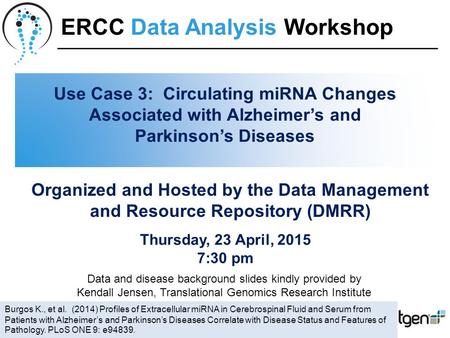 Use Case 3: Circulating miRNA Changes Associated with Alzheimer’s and Parkinson’s Diseases Thursday, 23 April, 2015 7:30 pm Organized and Hosted by the.