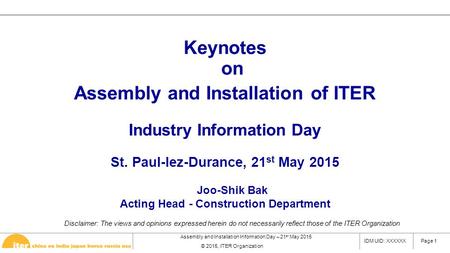 Assembly and Installation Information Day – 21 st May 2015 © 2015, ITER Organization Page 1IDM UID: XXXXXX Keynotes on Assembly and Installation of ITER.
