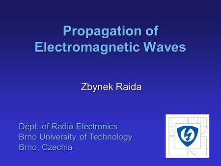 Propagation of Electromagnetic Waves Zbynek Raida Dept. of Radio Electronics Brno University of Technology Brno, Czechia.