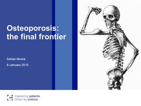 Osteoporosis: the final frontier 9 January 2015 Adrian Moore.