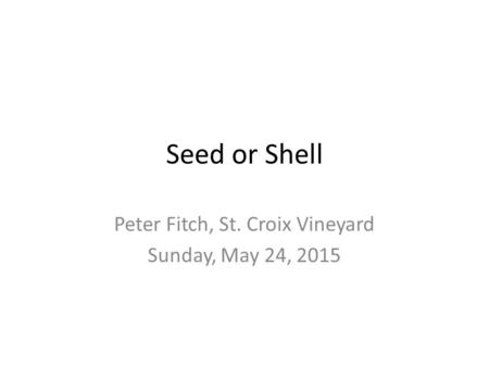 Seed or Shell Peter Fitch, St. Croix Vineyard Sunday, May 24, 2015.