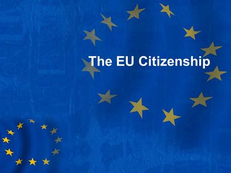 The EU Citizenship. A little quiz What is the EU? When and how was the EU established? Which are the founding states? Why was the EU established? How.