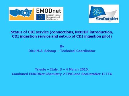 Status of CDI service (connections, NetCDF introduction, CDI ingestion service and set-up of CDI ingestion pilot) By Dick M.A. Schaap – Technical Coordinator.