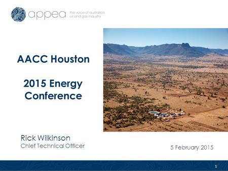 1 Rick Wilkinson Chief Technical Officer AACC Houston 2015 Energy Conference 5 February 2015.