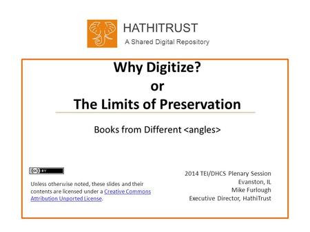 HATHITRUST A Shared Digital Repository Why Digitize? or The Limits of Preservation 2014 TEI/DHCS Plenary Session Evanston, IL Mike Furlough Executive Director,