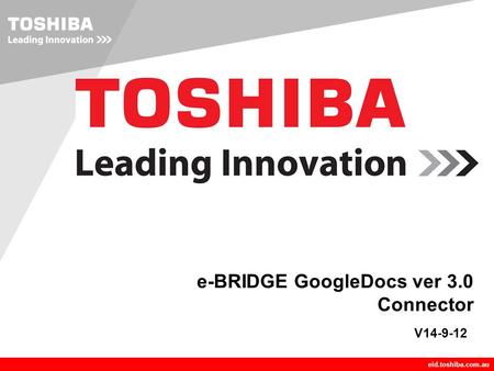 Company LOGO eid.toshiba.com.au e-BRIDGE GoogleDocs ver 3.0 Connector V14-9-12.