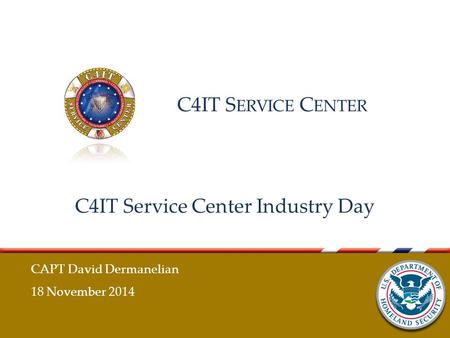 C4IT S ERVICE C ENTER C4IT Service Center Industry Day CAPT David Dermanelian 18 November 2014.