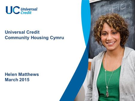 1 Universal Credit Community Housing Cymru Helen Matthews March 2015.