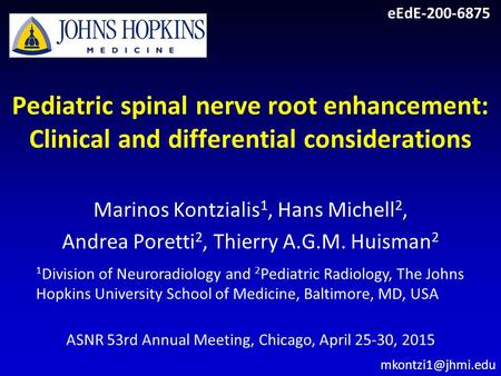 EEdE-200-6875 Pediatric spinal nerve root enhancement: Clinical and differential considerations Marinos Kontzialis1, Hans Michell2, Andrea Poretti2, Thierry.