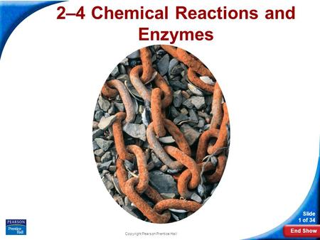 End Show Slide 1 of 34 Copyright Pearson Prentice Hall 2–4 Chemical Reactions and Enzymes.