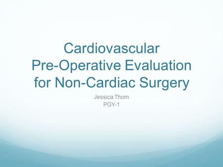 Cardiovascular Pre-Operative Evaluation for Non-Cardiac Surgery Jessica Thom PGY-1.