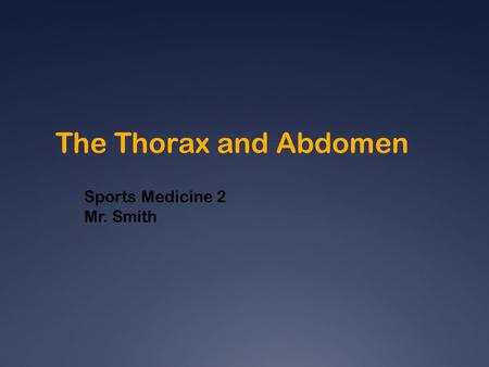 The Thorax and Abdomen Sports Medicine 2 Mr. Smith.