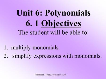 Unit 6: Polynomials 6. 1 Objectives The student will be able to:
