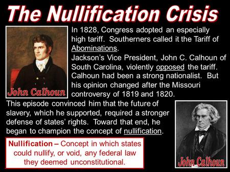 In 1828, Congress adopted an especially high tariff. Southerners called it the Tariff of Abominations. Jackson’s Vice President, John C. Calhoun of South.