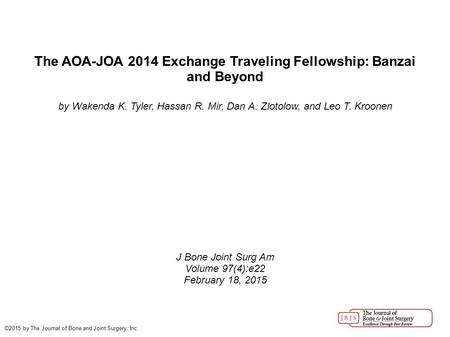 The AOA-JOA 2014 Exchange Traveling Fellowship: Banzai and Beyond by Wakenda K. Tyler, Hassan R. Mir, Dan A. Zlotolow, and Leo T. Kroonen J Bone Joint.