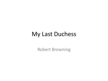 My Last Duchess Robert Browning.