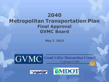 2040 Metropolitan Transportation Plan Final Approval GVMC Board May 7, 2015.