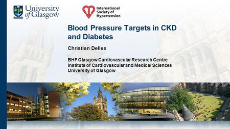Blood Pressure Targets in CKD and Diabetes Christian Delles BHF Glasgow Cardiovascular Research Centre Institute of Cardiovascular and Medical Sciences.