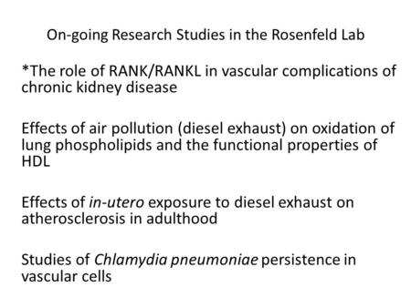 On-going Research Studies in the Rosenfeld Lab *The role of RANK/RANKL in vascular complications of chronic kidney disease Effects of air pollution (diesel.
