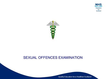 Quality Education for a Healthier Scotland SEXUAL OFFENCES EXAMINATION.
