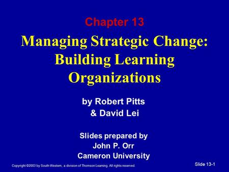 Copyright ©2003 by South-Western, a division of Thomson Learning. All rights reserved. Slide 13-1 Managing Strategic Change: Building Learning Organizations.
