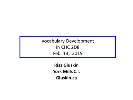 Vocabulary Development in CHC 2D8 Feb. 13, 2015 Risa Gluskin York Mills C.I. Gluskin.ca.