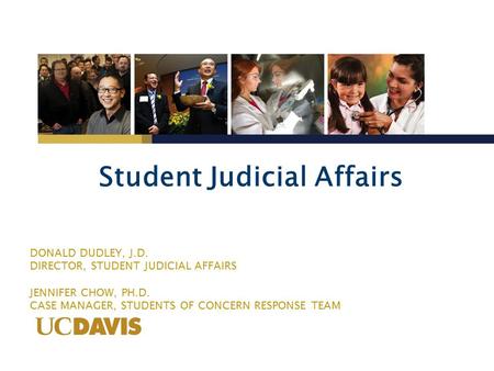 DONALD DUDLEY, J.D. DIRECTOR, STUDENT JUDICIAL AFFAIRS JENNIFER CHOW, PH.D. CASE MANAGER, STUDENTS OF CONCERN RESPONSE TEAM Student Judicial Affairs.