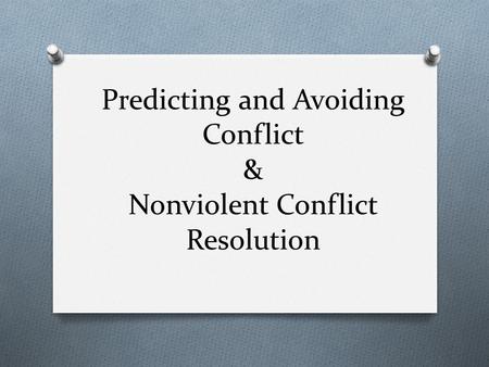 Predicting and Avoiding Conflict & Nonviolent Conflict Resolution.