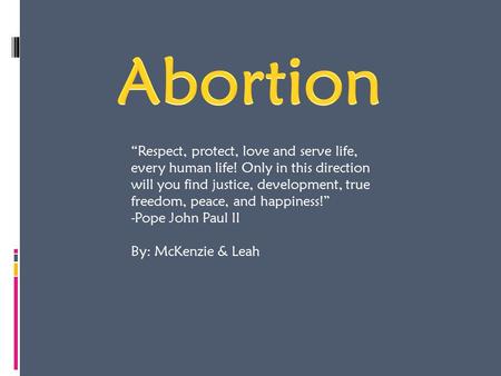 Abortion “Respect, protect, love and serve life, every human life! Only in this direction will you find justice, development, true freedom, peace, and.
