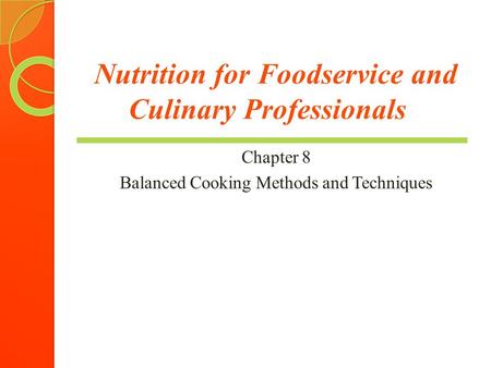 Nutrition for Foodservice and Culinary Professionals Chapter 8 Balanced Cooking Methods and Techniques.