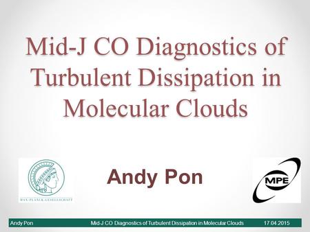 Mid-J CO Diagnostics of Turbulent Dissipation in Molecular CloudsAndy Pon17.04.2015 Mid-J CO Diagnostics of Turbulent Dissipation in Molecular Clouds Andy.