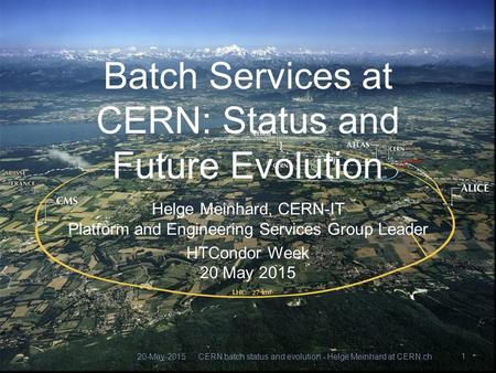 Batch Services at CERN: Status and Future Evolution Helge Meinhard, CERN-IT Platform and Engineering Services Group Leader HTCondor Week 20 May 2015 20-May-2015.