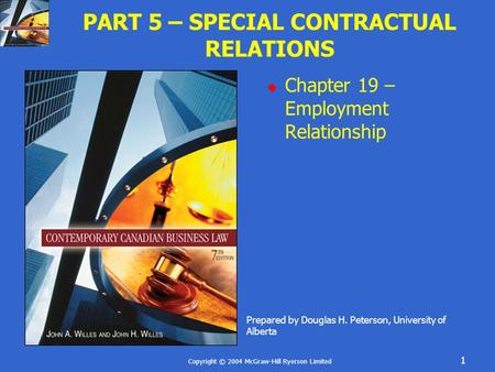 Copyright © 2004 McGraw-Hill Ryerson Limited 1 PART 5 – SPECIAL CONTRACTUAL RELATIONS  Chapter 19 – Employment Relationship Prepared by Douglas H. Peterson,