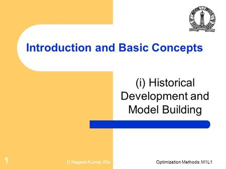 D Nagesh Kumar, IIScOptimization Methods: M1L1 1 Introduction and Basic Concepts (i) Historical Development and Model Building.