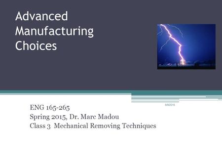 Advanced Manufacturing Choices ENG 165-265 Spring 2015, Dr. Marc Madou Class 3 Mechanical Removing Techniques 6/9/2015.