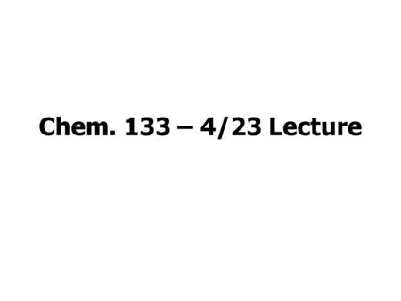 Chem. 133 – 4/23 Lecture.